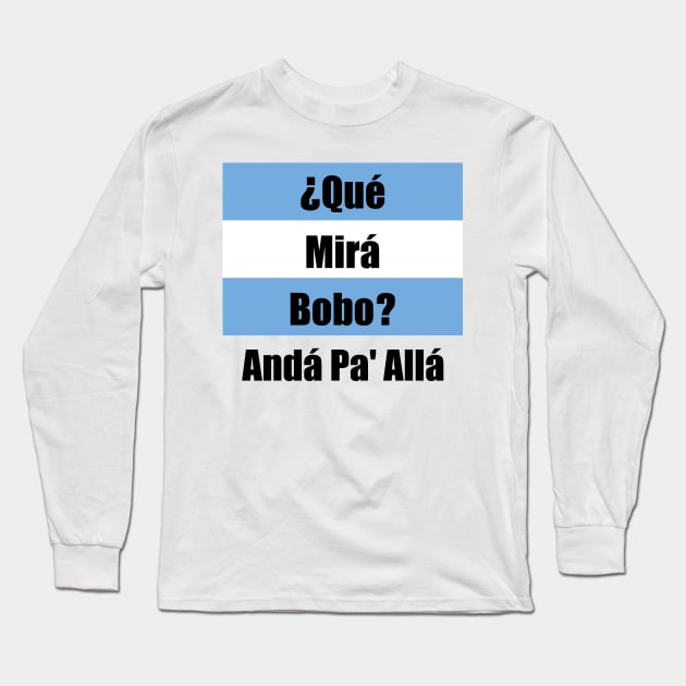 Qué Mirás Bobo, Andá Pa&#39; Allá Long Sleeve T-Shirt by Zakzouk-store